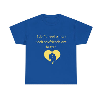 Book Boyfriends Are Better T‑Shirt — I Don’t Need A Man Literary Romance Tee
