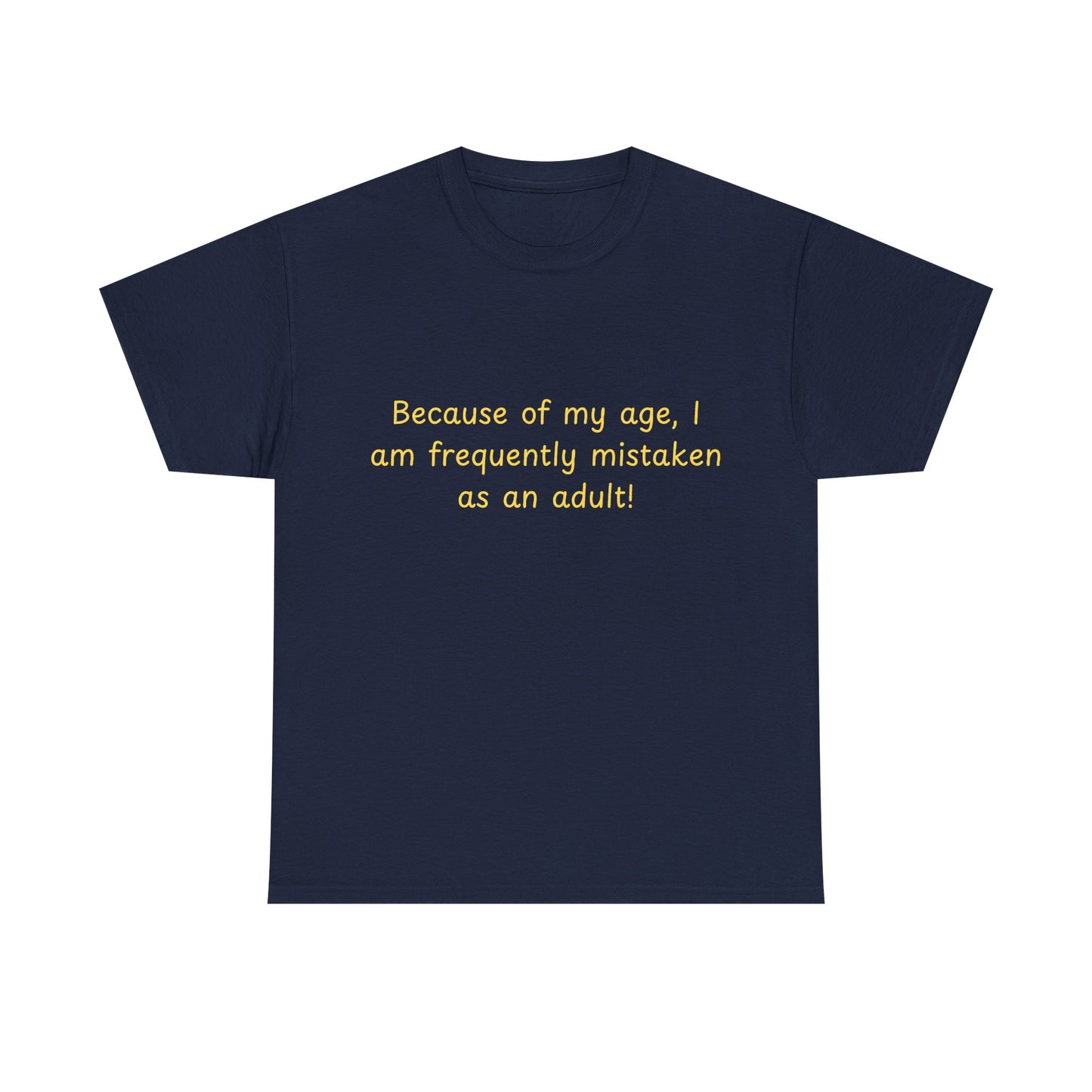 Funny Quote Tee — "Because of my age, I am frequently mistaken as an adult!"