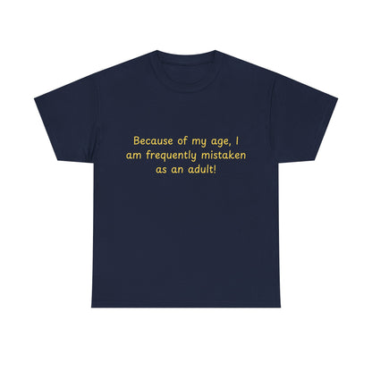 Funny Quote Tee — "Because of my age, I am frequently mistaken as an adult!"
