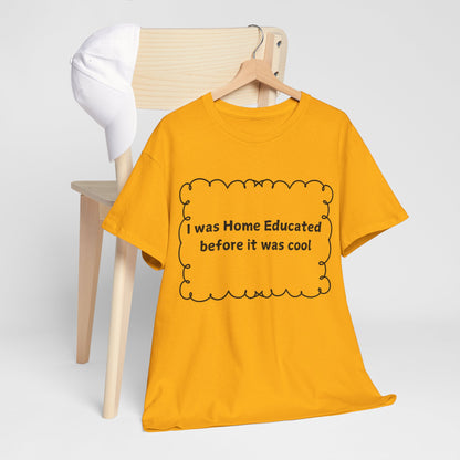 Home Educated Tee — "I was Home Educated before it was cool" Cotton Shirt
