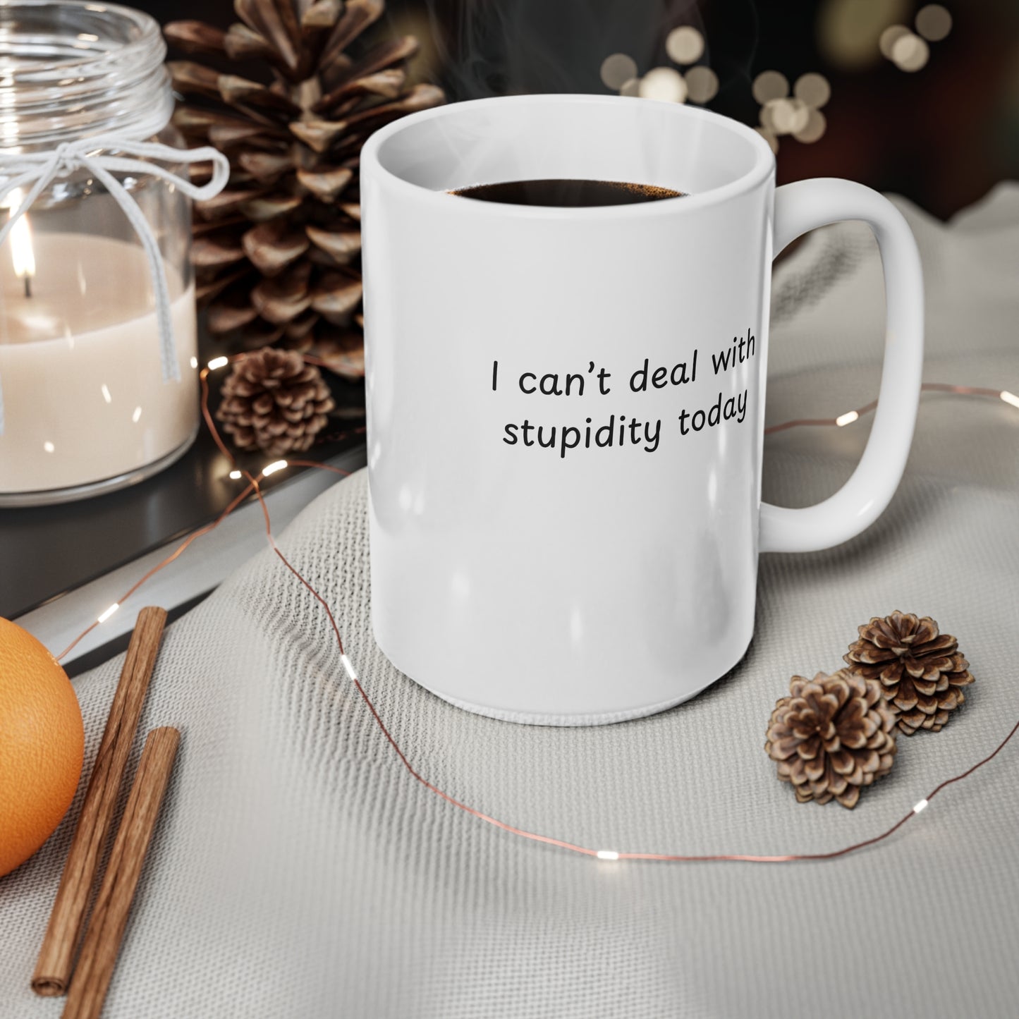 Ceramic Mug — "I Can't Deal With Stupidity Today" Funny Coffee Cup, 11oz & 15oz