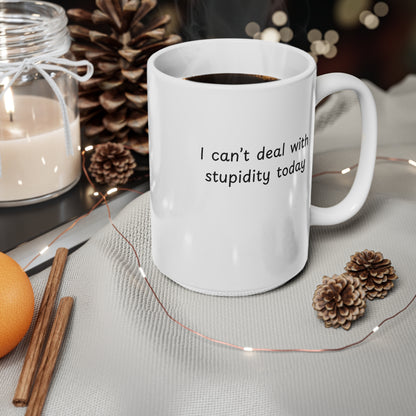 Ceramic Mug — "I Can't Deal With Stupidity Today" Funny Coffee Cup, 11oz & 15oz
