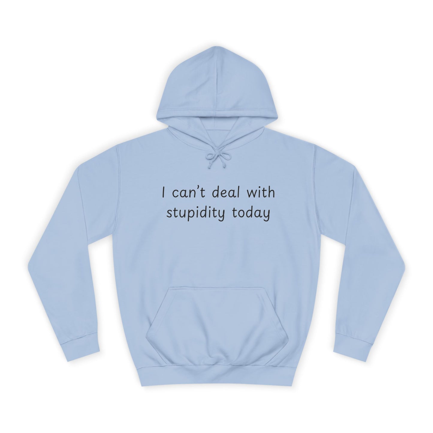 I Can't Deal With Stupidity Today Hoodie — Funny College Hooded Sweatshirt