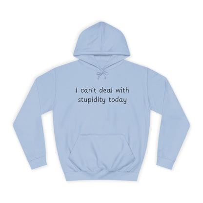 I Can't Deal With Stupidity Today Hoodie — Funny College Hooded Sweatshirt