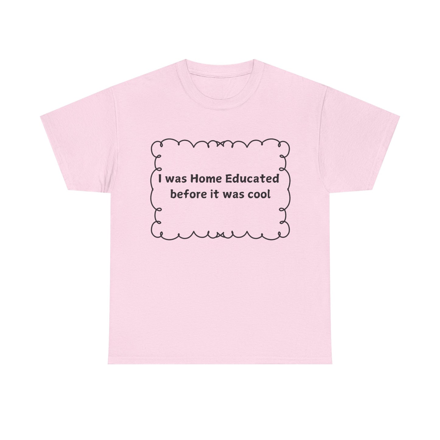 Home Educated Tee — "I was Home Educated before it was cool" Cotton Shirt