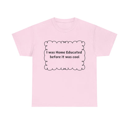 Home Educated Tee — "I was Home Educated before it was cool" Cotton Shirt