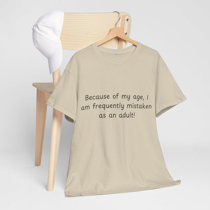 Funny Quote T-Shirt — "Because of my age, I am frequently mistaken as an adult!"
