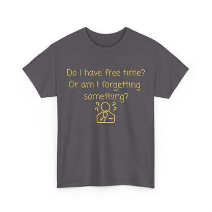 Funny Graphic Tee — "Do I have free time? Or am I forgetting something?"