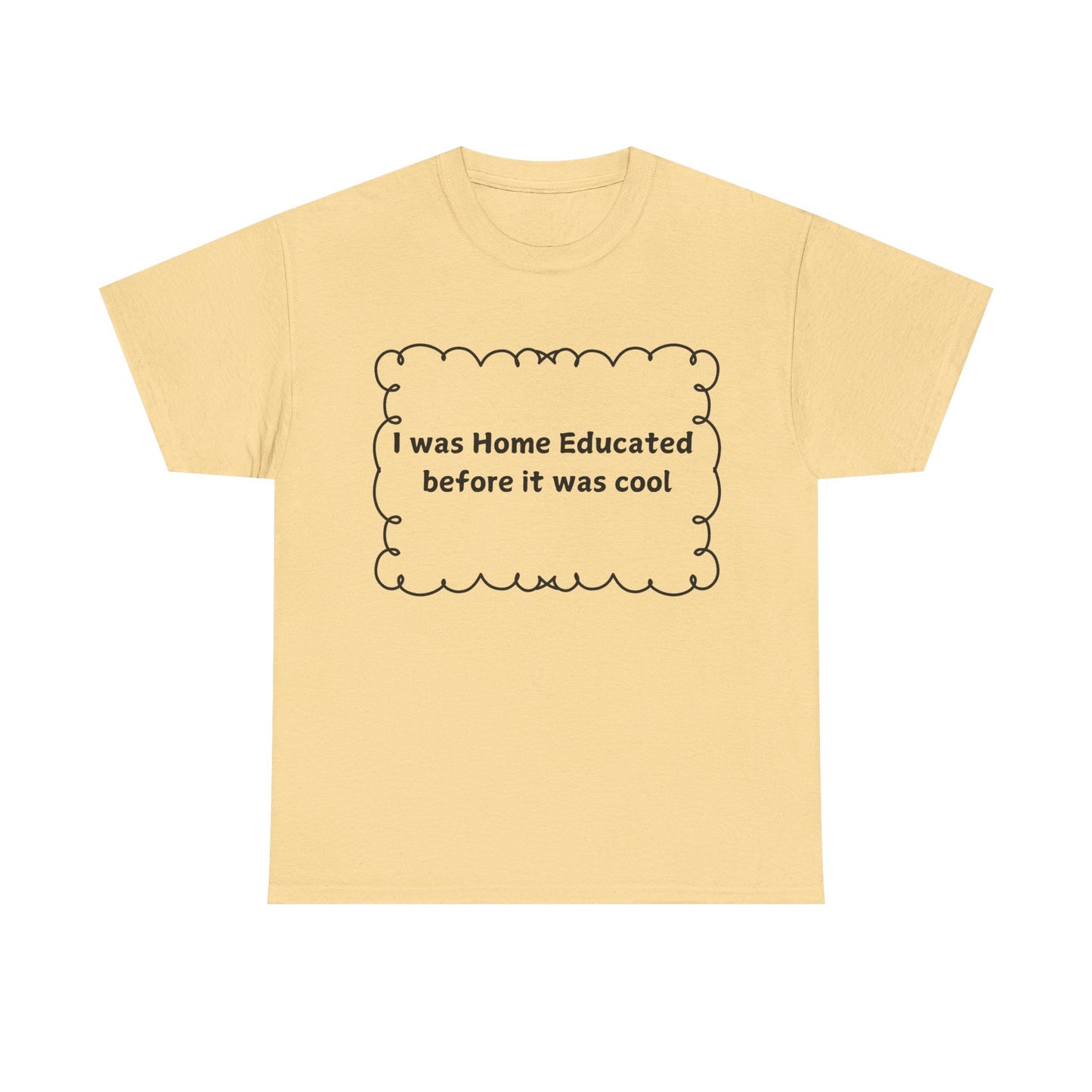 Home Educated Tee — "I was Home Educated before it was cool" Cotton Shirt