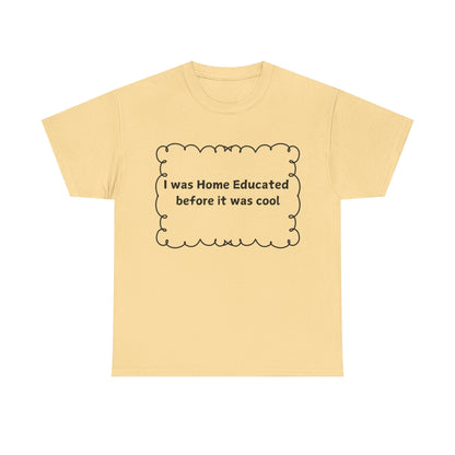 Home Educated Tee — "I was Home Educated before it was cool" Cotton Shirt