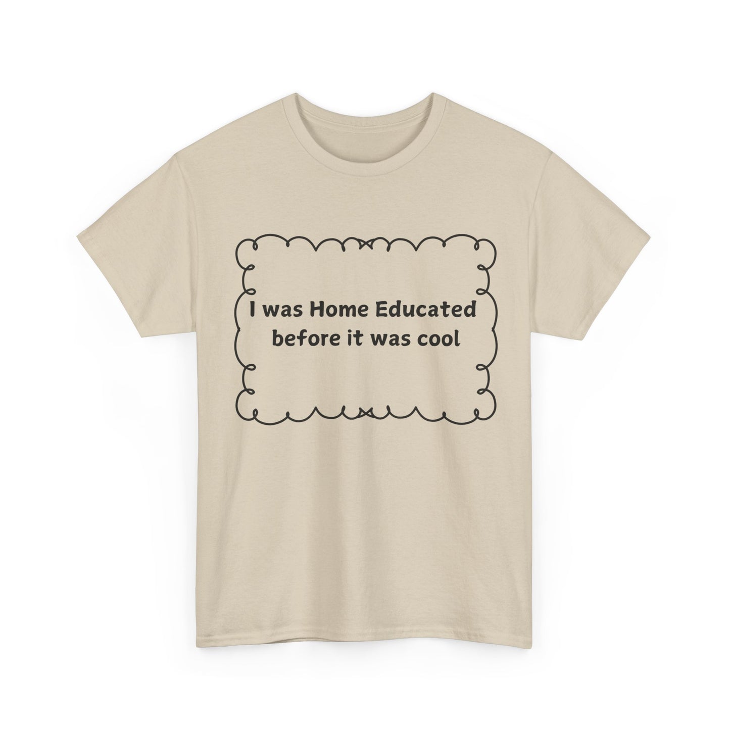 Home Educated Tee — "I was Home Educated before it was cool" Cotton Shirt