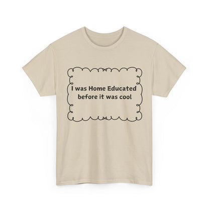 Home Educated Tee — "I was Home Educated before it was cool" Cotton Shirt