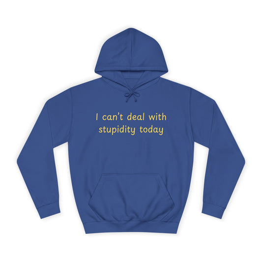 Hoodie — "I Can't Deal With Stupidity Today" Funny College Hoodie, Casual Humor Pullover