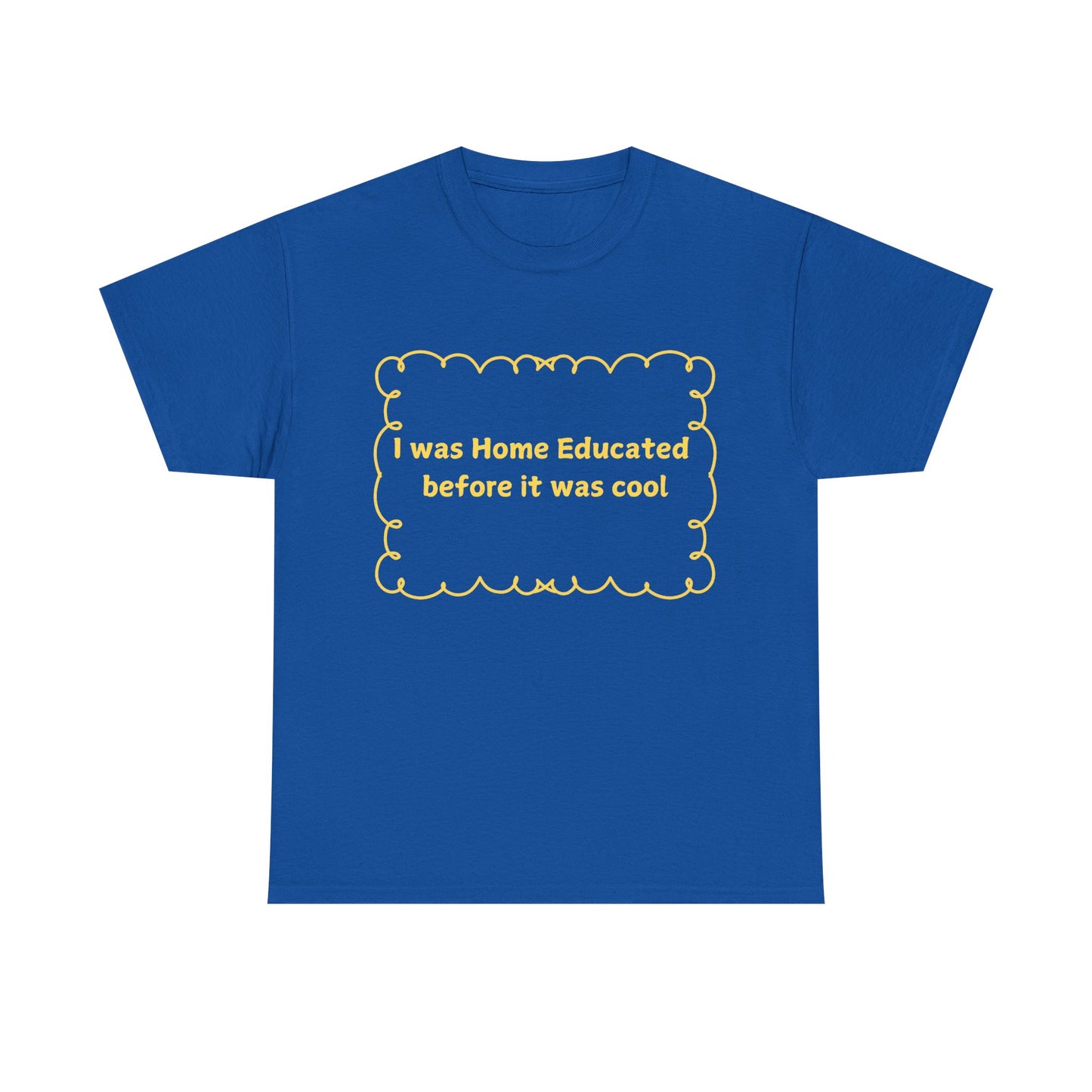 Home Educated Tee — "I was Home Educated before it was cool" Back-to-School Shirt