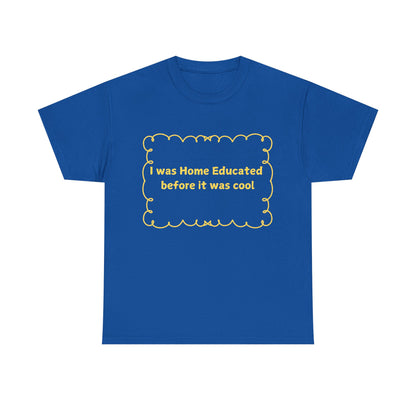 Home Educated Tee — "I was Home Educated before it was cool" Back-to-School Shirt