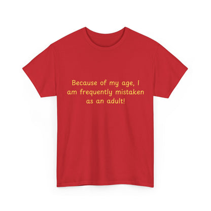 Funny Quote Tee — "Because of my age, I am frequently mistaken as an adult!"