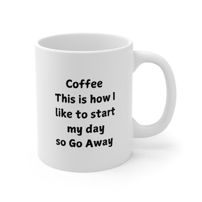 Coffee Mug — "Coffee: This is how I like to start my day so Go Away" (11oz & 15oz)