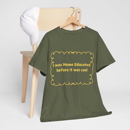 Home Educated Tee — "I was Home Educated before it was cool" Back-to-School Shirt