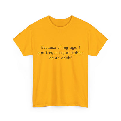 Funny Quote T-Shirt — "Because of my age, I am frequently mistaken as an adult!"