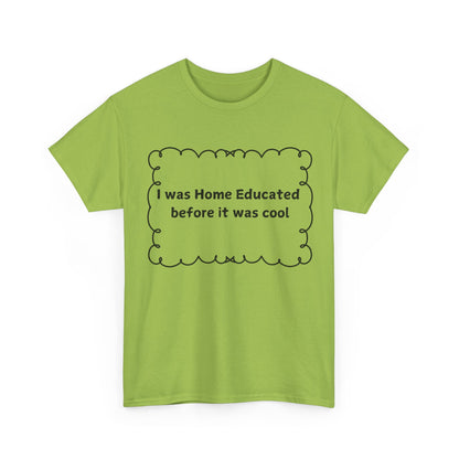 Home Educated Tee — "I was Home Educated before it was cool" Cotton Shirt