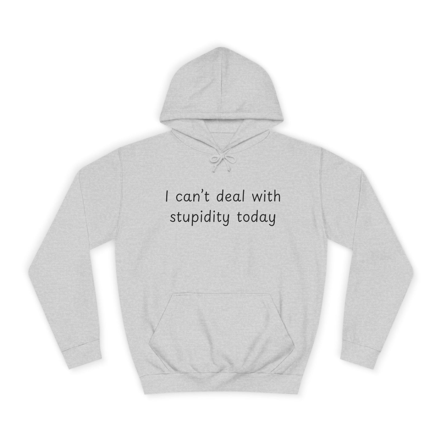 I Can't Deal With Stupidity Today Hoodie — Funny College Hooded Sweatshirt