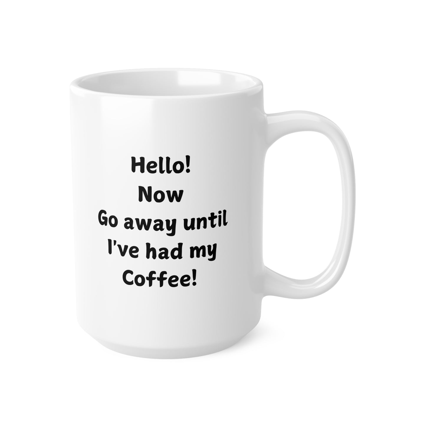 Ceramic Mug — “Hello! Now Go Away Until I’ve Had My Coffee!” Funny Coffee Lover Gift (11oz & 15oz)
