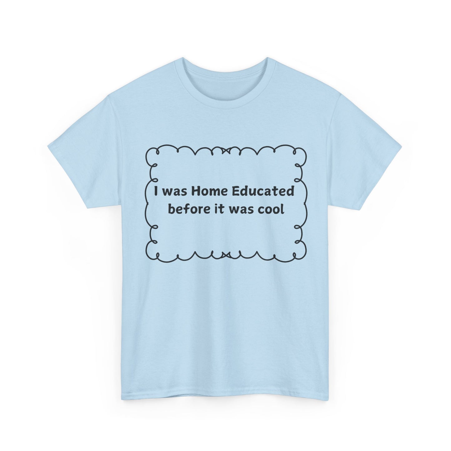 Home Educated Tee — "I was Home Educated before it was cool" Cotton Shirt