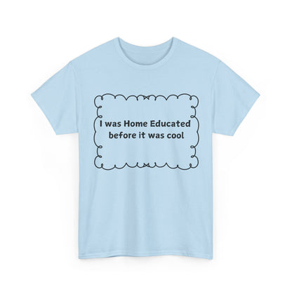 Home Educated Tee — "I was Home Educated before it was cool" Cotton Shirt