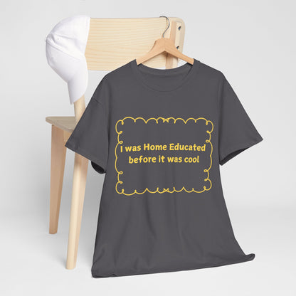 Home Educated Tee — "I was Home Educated before it was cool" Back-to-School Shirt