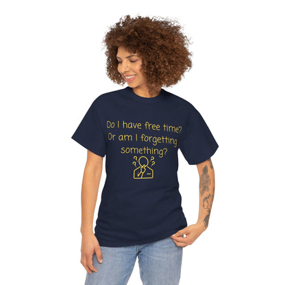 Funny Graphic Tee — "Do I have free time? Or am I forgetting something?"