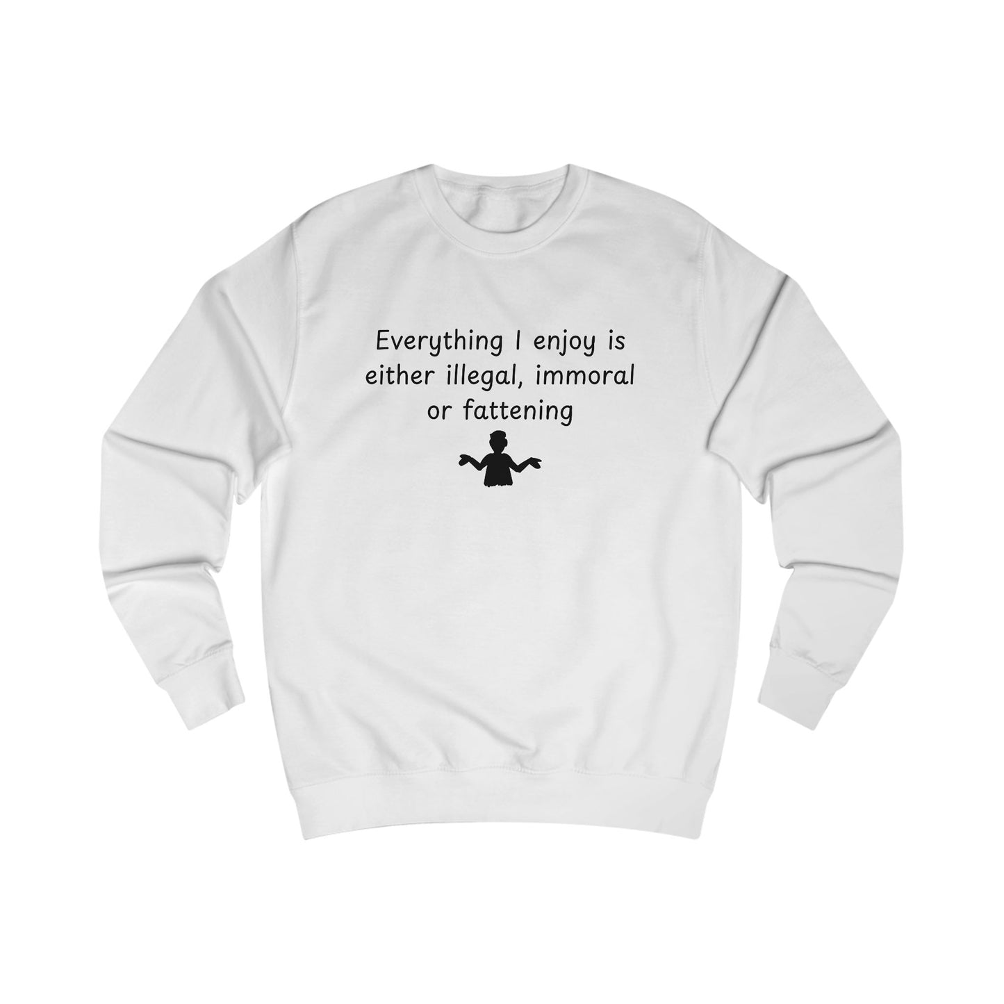 Funny Quote Sweatshirt — "Everything I Enjoy Is Either Illegal, Immoral or Fattening" Crewneck