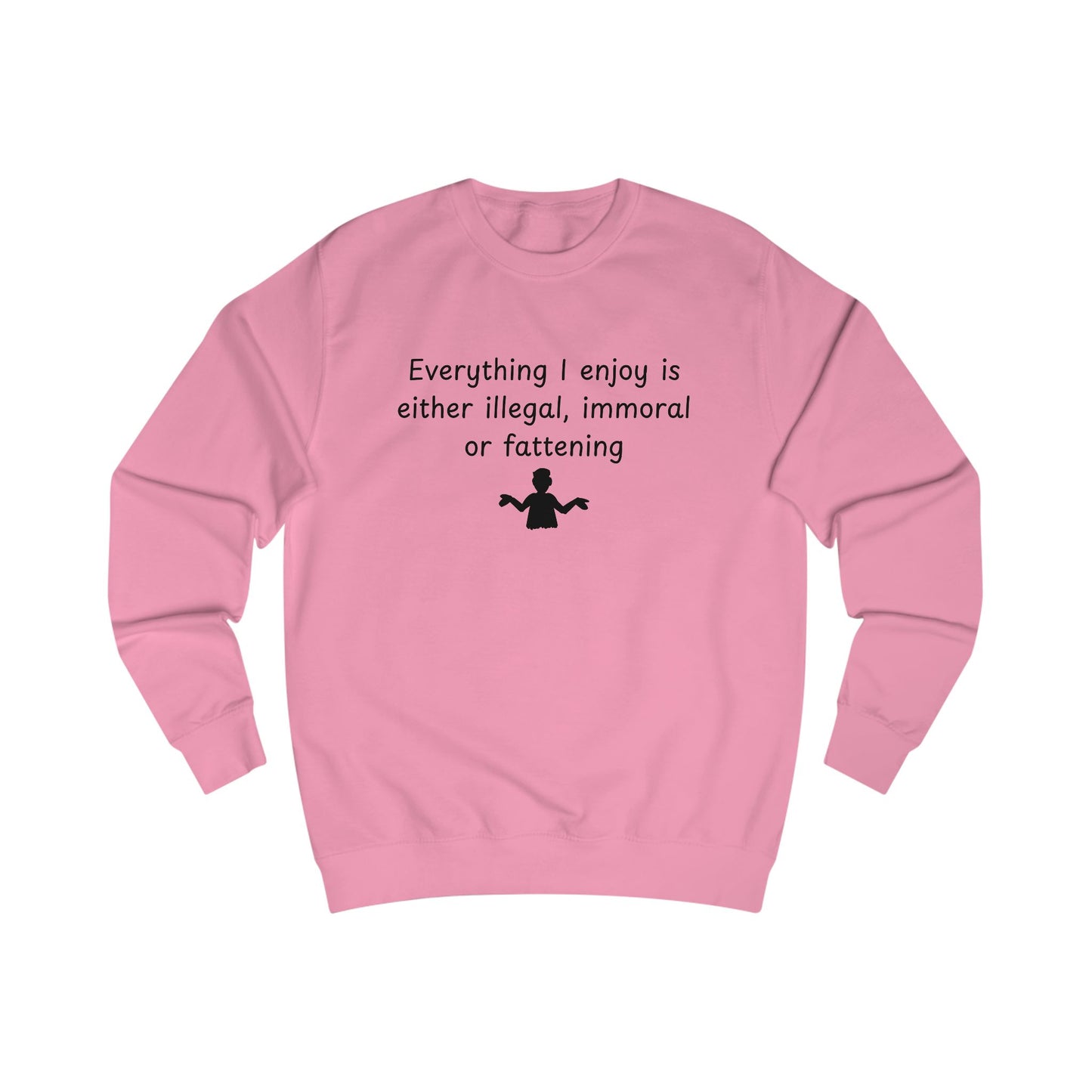 Funny Quote Sweatshirt — "Everything I Enjoy Is Either Illegal, Immoral or Fattening" Crewneck