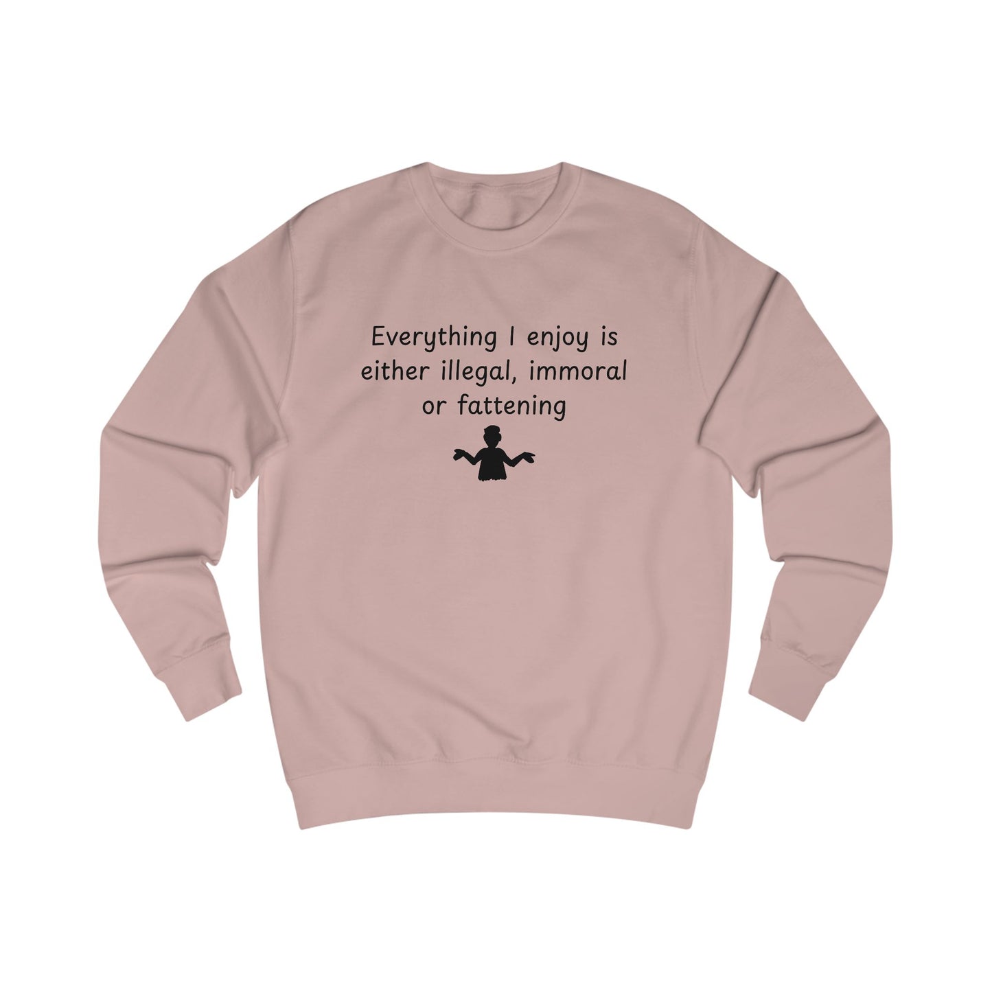 Funny Quote Sweatshirt — "Everything I Enjoy Is Either Illegal, Immoral or Fattening" Crewneck
