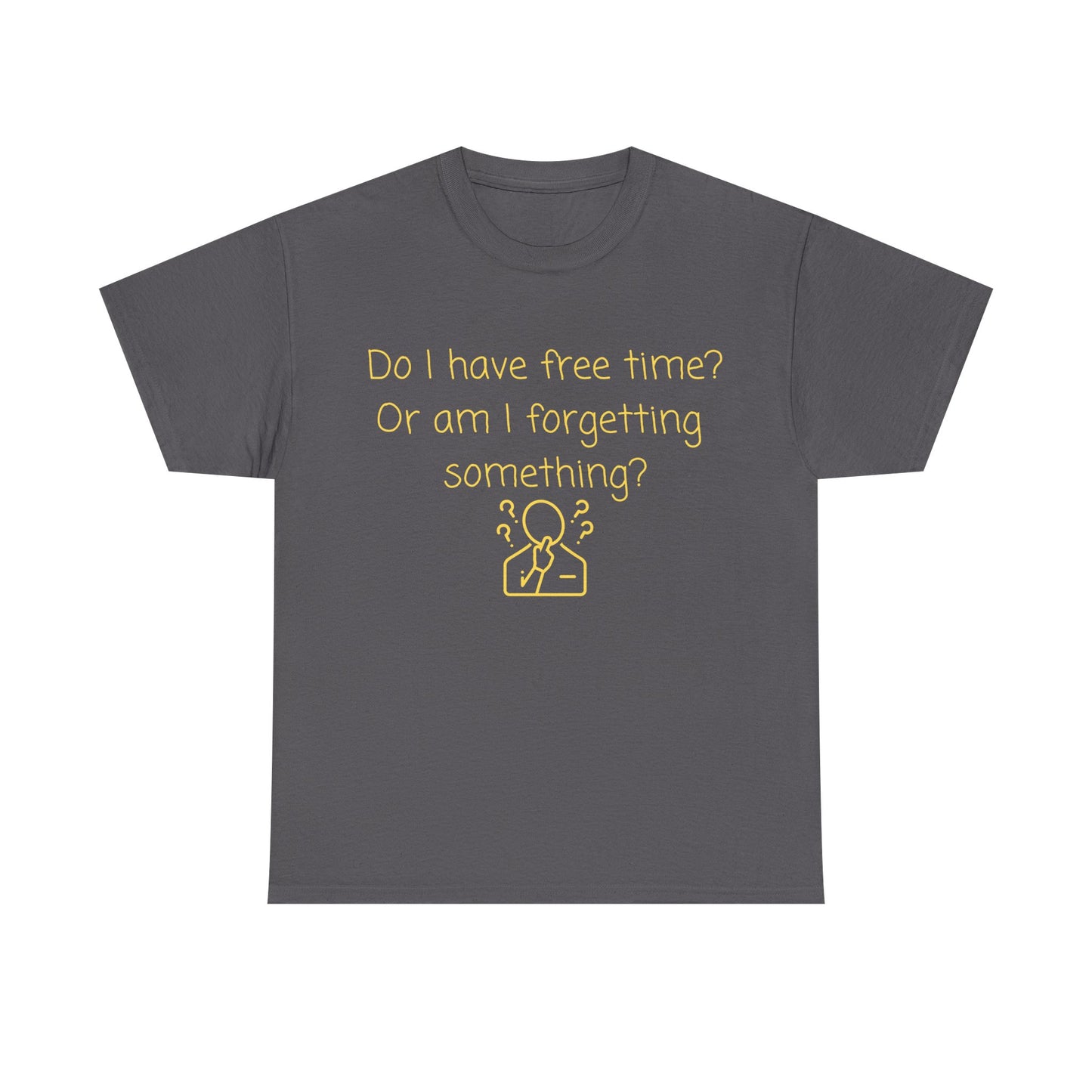 Funny Graphic Tee — "Do I have free time? Or am I forgetting something?"