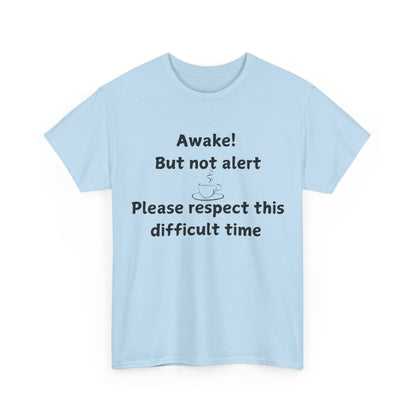 T‑Shirt — "Awake! But not alert — Please respect this difficult time" Relaxed Humor Tee