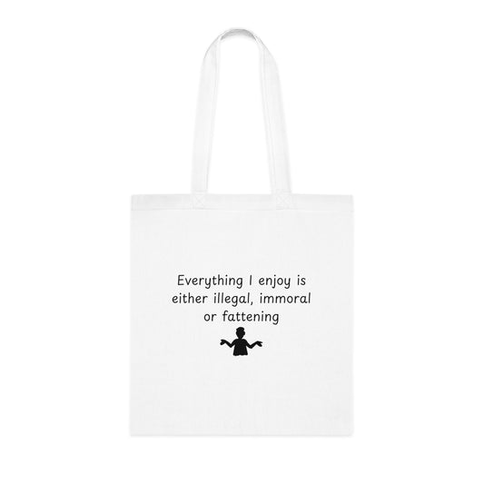 Funny Quote Tote Bag — "Everything I Enjoy Is Either Illegal, Immoral or Fattening" Cotton Shopper