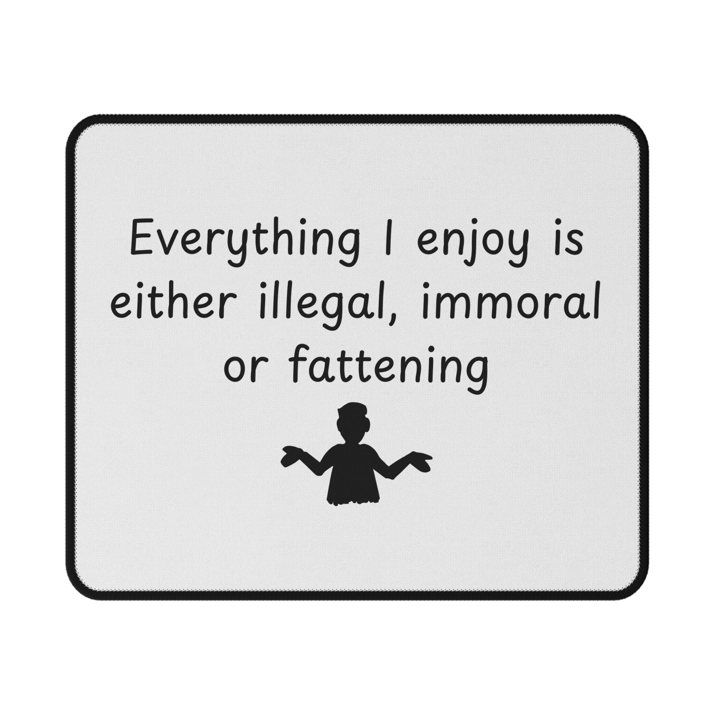 Funny Non-Slip Mouse Pad — "Everything I Enjoy Is Either Illegal, Immoral or Fattening"