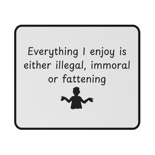 Funny Non-Slip Mouse Pad — "Everything I Enjoy Is Either Illegal, Immoral or Fattening"