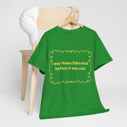 Home Educated Tee — "I was Home Educated before it was cool" Back-to-School Shirt
