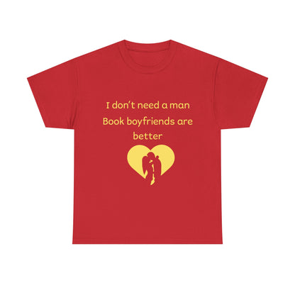 Book Boyfriends Are Better T‑Shirt — I Don’t Need A Man Literary Romance Tee