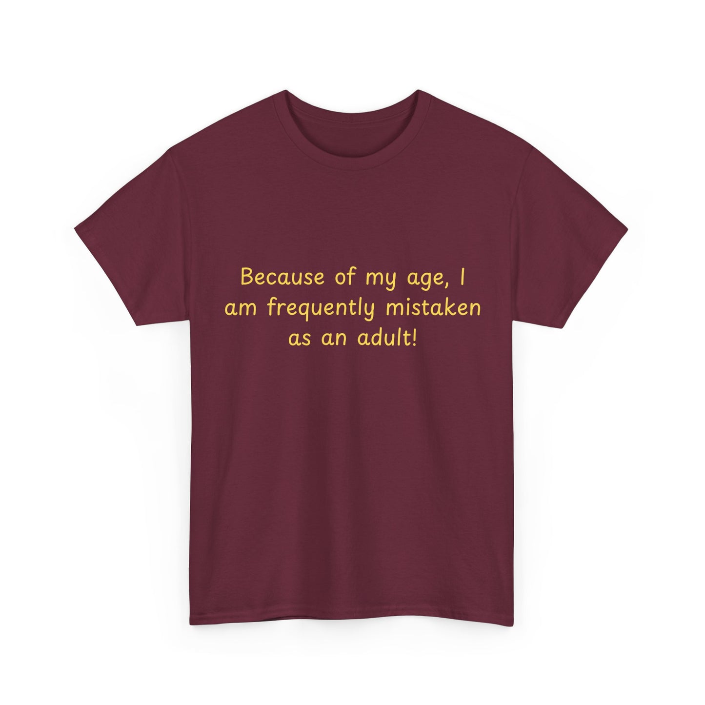 Funny Quote Tee — "Because of my age, I am frequently mistaken as an adult!"