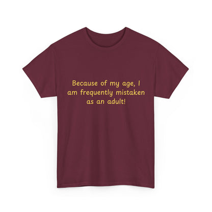 Funny Quote Tee — "Because of my age, I am frequently mistaken as an adult!"