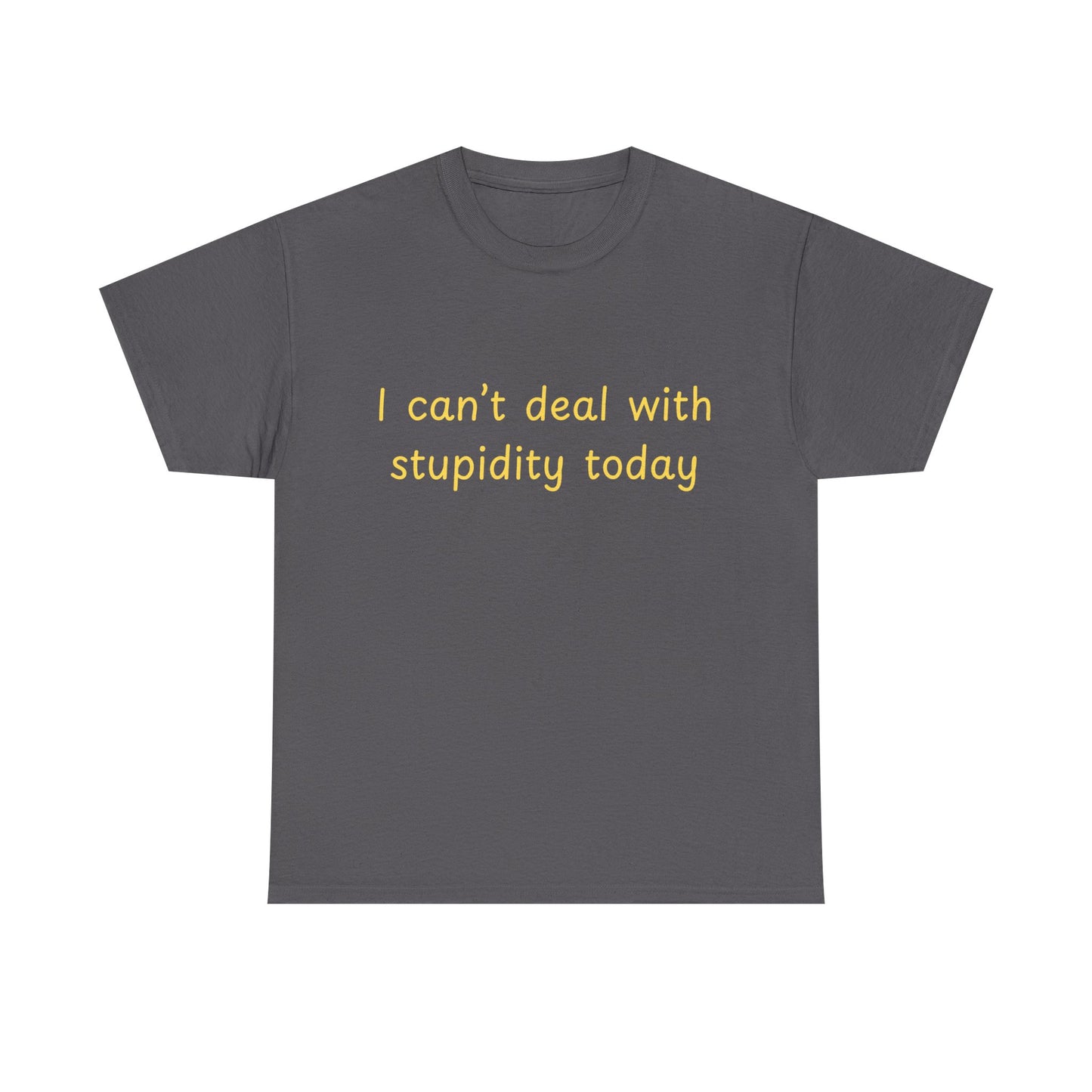 Graphic Tee — "I Can't Deal With Stupidity Today" Funny Statement Shirt