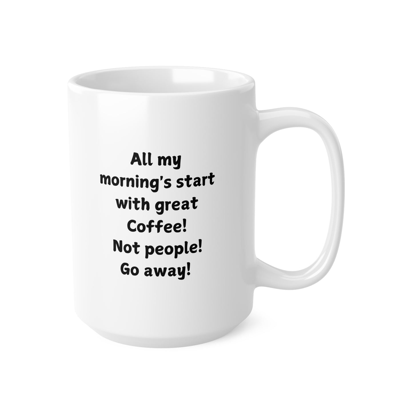 Ceramic Coffee Mug — "All my mornings start with great Coffee! Not people! Go away!"