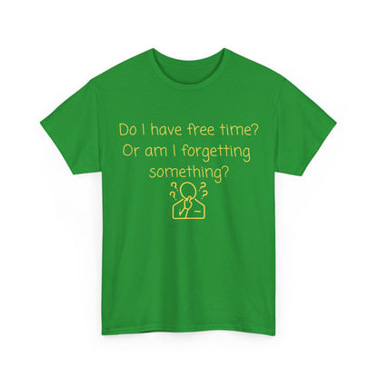 Funny Graphic Tee — "Do I have free time? Or am I forgetting something?"