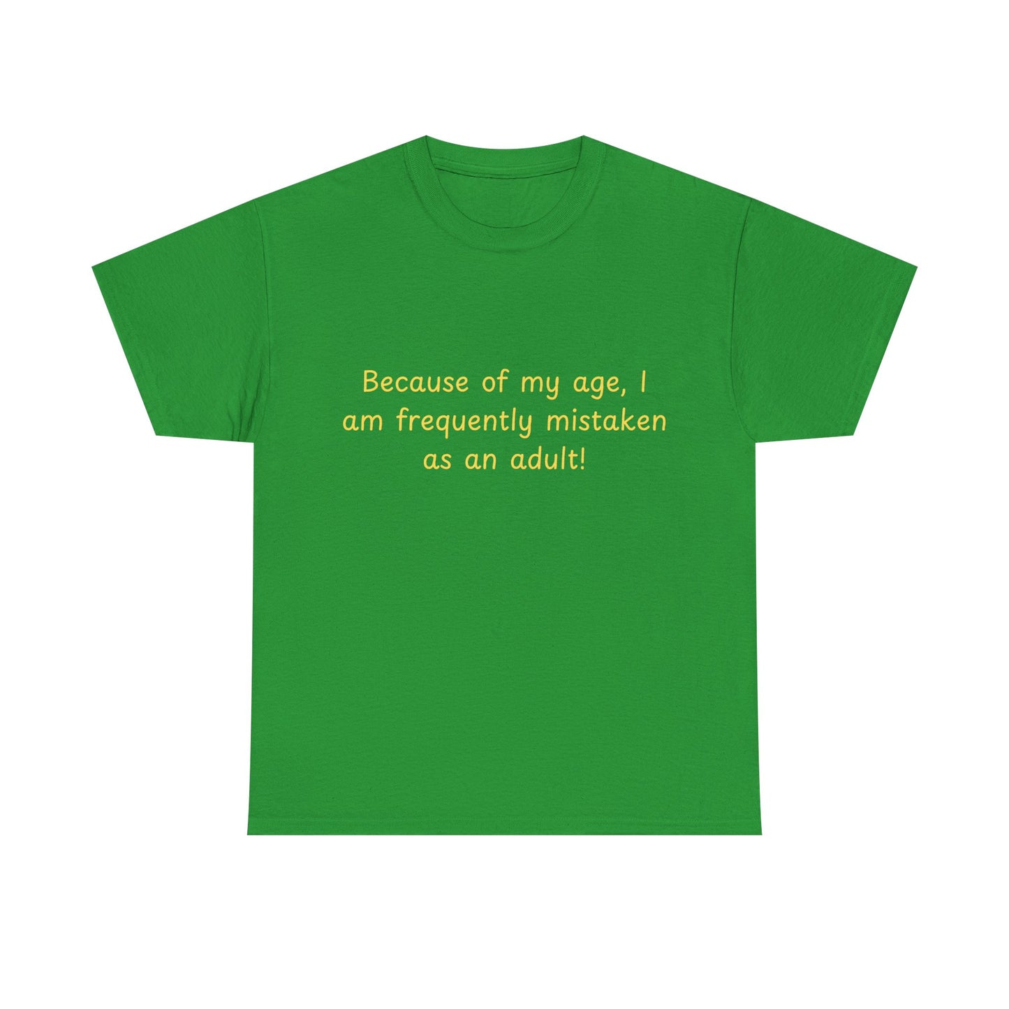 Funny Quote Tee — "Because of my age, I am frequently mistaken as an adult!"