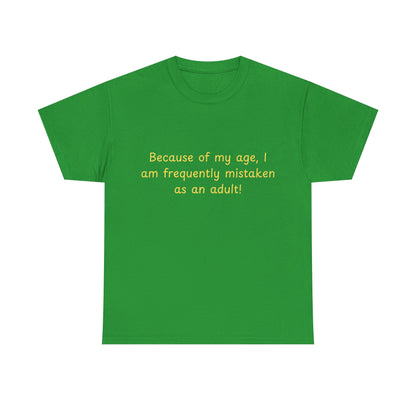 Funny Quote Tee — "Because of my age, I am frequently mistaken as an adult!"