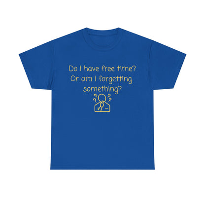 Funny Graphic Tee — "Do I have free time? Or am I forgetting something?"