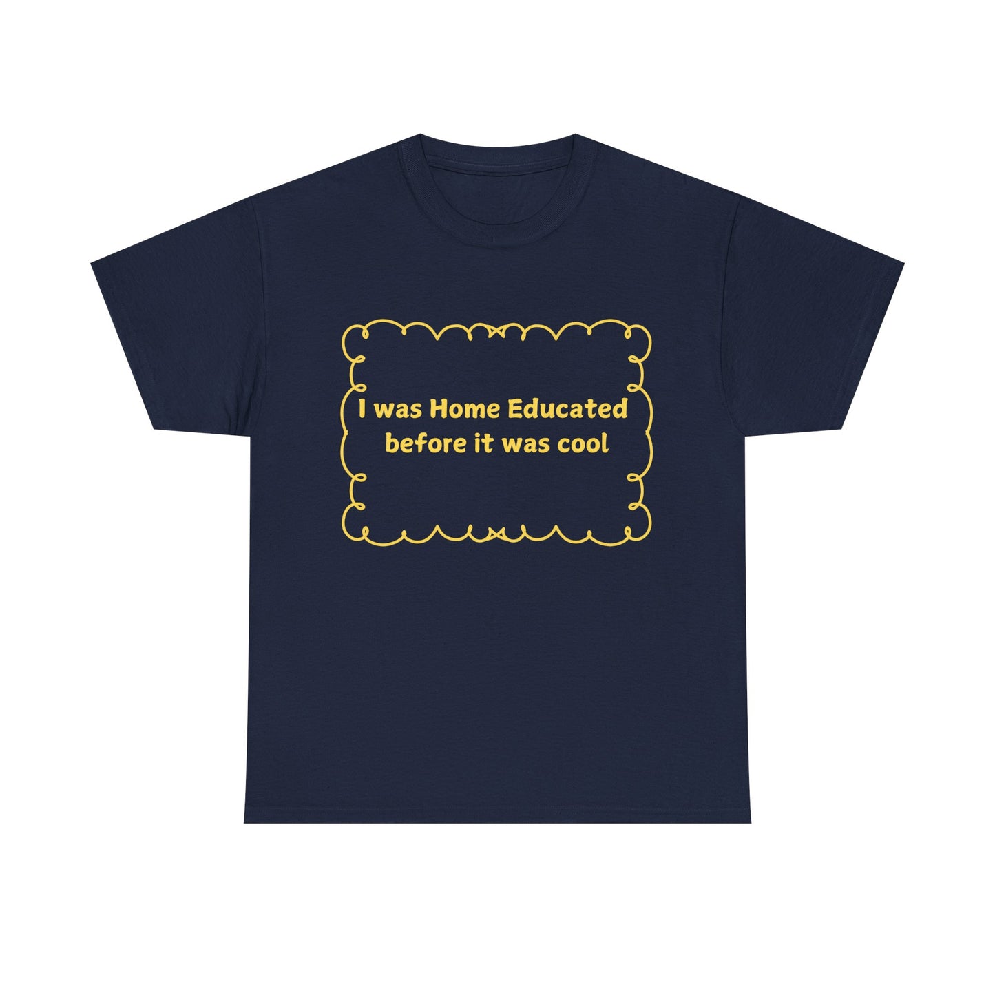 Home Educated Tee — "I was Home Educated before it was cool" Back-to-School Shirt