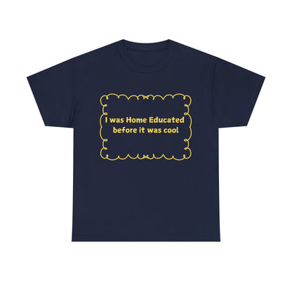 Home Educated Tee — "I was Home Educated before it was cool" Back-to-School Shirt